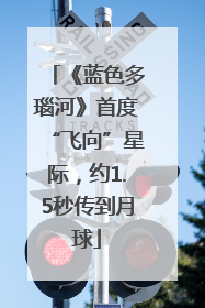 《蓝色多瑙河》首度“飞向”星际，约1.5秒传到月球