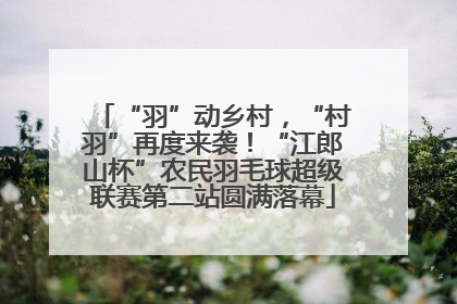 “羽”动乡村，“村羽”再度来袭！“江郎山杯”农民羽毛球超级联赛第二站圆满落幕