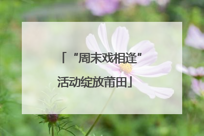 “周末戏相逢”活动绽放莆田