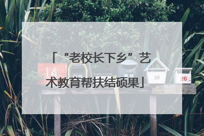 “老校长下乡”艺术教育帮扶结硕果