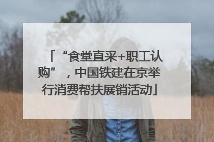 “食堂直采+职工认购”，中国铁建在京举行消费帮扶展销活动