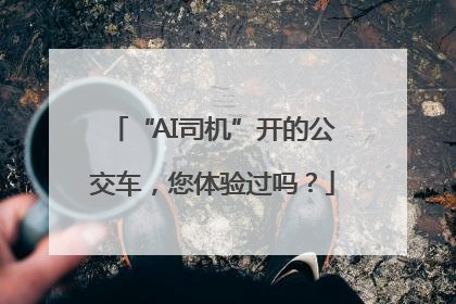 “AI司机”开的公交车，您体验过吗？