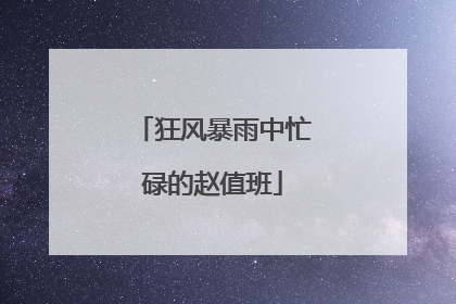 狂风暴雨中忙碌的赵值班