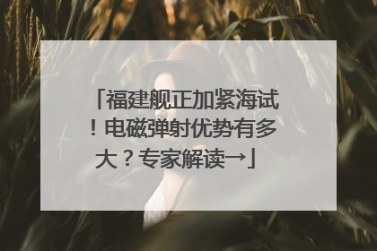 福建舰正加紧海试！电磁弹射优势有多大？专家解读→