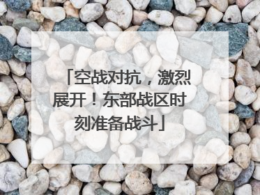 空战对抗，激烈展开！东部战区时刻准备战斗