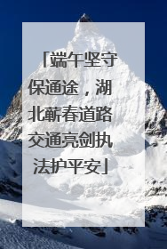 端午坚守保通途，湖北蕲春道路交通亮剑执法护平安