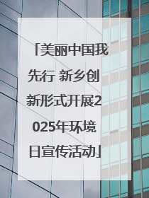 美丽中国我先行 新乡创新形式开展2025年环境日宣传活动