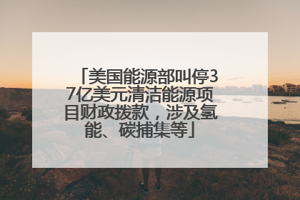 美国能源部叫停37亿美元清洁能源项目财政拨款，涉及氢能、碳捕集等