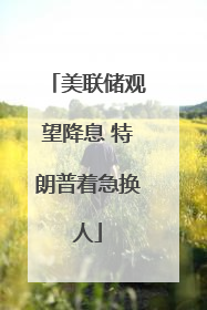 美联储观望降息 特朗普着急换人