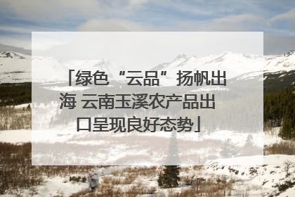 绿色“云品”扬帆出海 云南玉溪农产品出口呈现良好态势