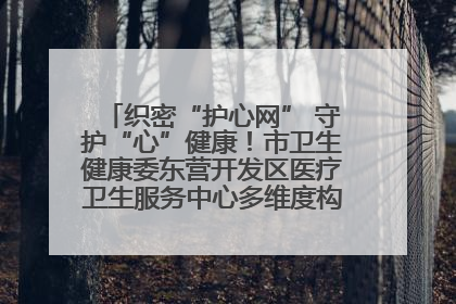 织密“护心网” 守护“心”健康！市卫生健康委东营开发区医疗卫生服务中心多维度构筑心理健康服务体系