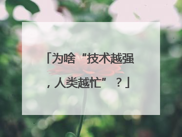 为啥“技术越强，人类越忙”？