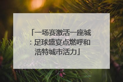 一场赛激活一座城：足球盛宴点燃呼和浩特城市活力