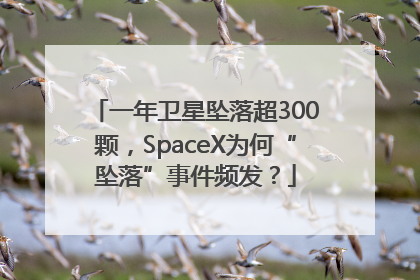 一年卫星坠落超300颗，SpaceX为何“坠落”事件频发？