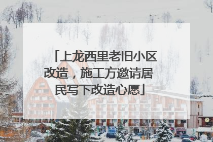 上龙西里老旧小区改造，施工方邀请居民写下改造心愿
