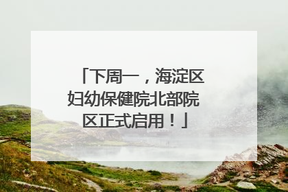 下周一，海淀区妇幼保健院北部院区正式启用！