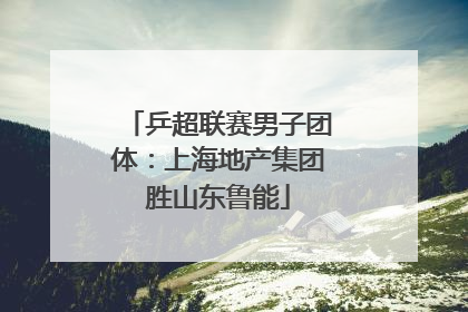 乒超联赛男子团体：上海地产集团胜山东鲁能