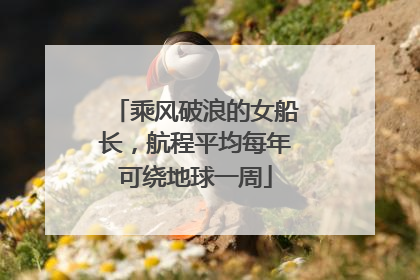 乘风破浪的女船长，航程平均每年可绕地球一周