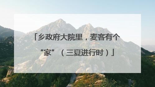 乡政府大院里，麦客有个“家”（三夏进行时）