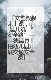 交警叔叔来上课，萌娃共筑 “安全路”——德清县上柏幼儿园开展交通安全课