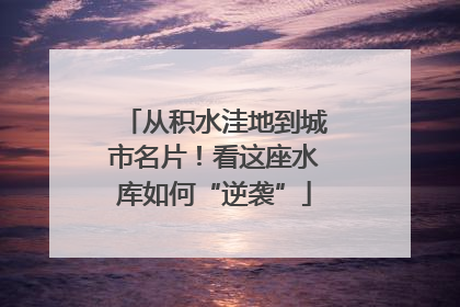 从积水洼地到城市名片！看这座水库如何“逆袭”