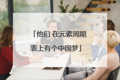 他们 在元素周期表上有个中国梦