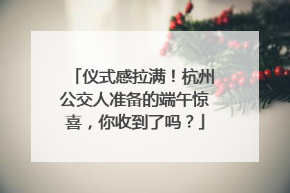 仪式感拉满！杭州公交人准备的端午惊喜，你收到了吗？