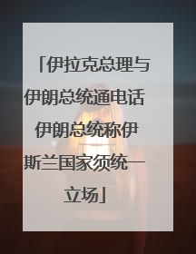 伊拉克总理与伊朗总统通电话 伊朗总统称伊斯兰国家须统一立场