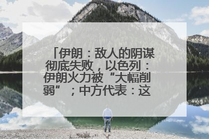 伊朗：敌人的阴谋彻底失败，以色列：伊朗火力被“大幅削弱”；中方代表：这次不能再有欺骗