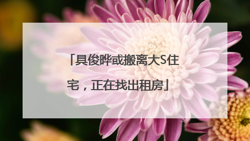 具俊晔或搬离大S住宅，正在找出租房