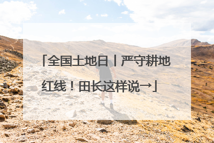 全国土地日丨严守耕地红线！田长这样说→