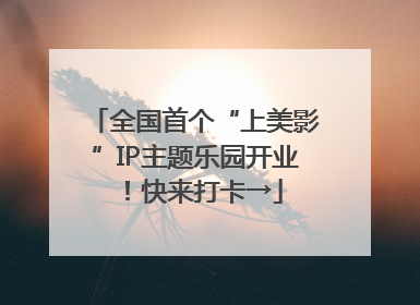 全国首个“上美影”IP主题乐园开业！快来打卡→