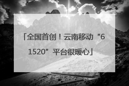 全国首创！云南移动“61520”平台很暖心