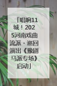 唱响11城！2025河南戏曲流派・巡回演出《豫剧马派专场》启动