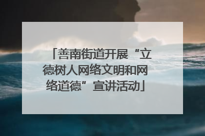 善南街道开展“立德树人网络文明和网络道德”宣讲活动