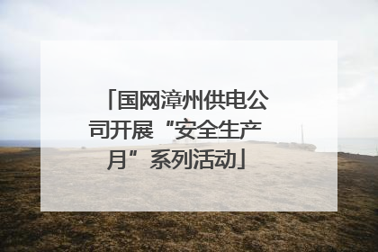 国网漳州供电公司开展“安全生产月”系列活动