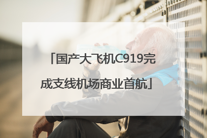 国产大飞机C919完成支线机场商业首航