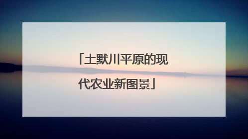 土默川平原的现代农业新图景
