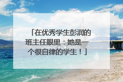 在优秀学生彭润的班主任眼里：她是一个很自律的学生！