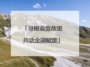 寻根羲皇故里 共话金融赋能