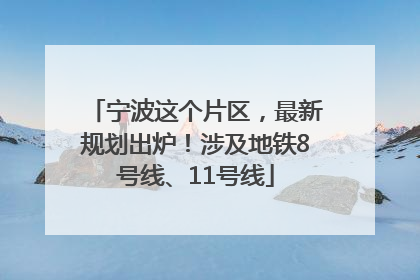 宁波这个片区，最新规划出炉！涉及地铁8号线、11号线