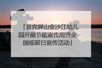宜宾屏山金沙江幼儿园开展节能宣传周暨全国低碳日宣传活动