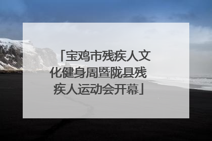 宝鸡市残疾人文化健身周暨陇县残疾人运动会开幕