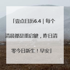 壹点日历6.4｜每个清晨都是重启键，昨日清零今日新生！早安