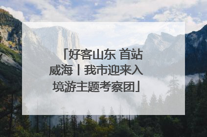 好客山东 首站威海丨我市迎来入境游主题考察团