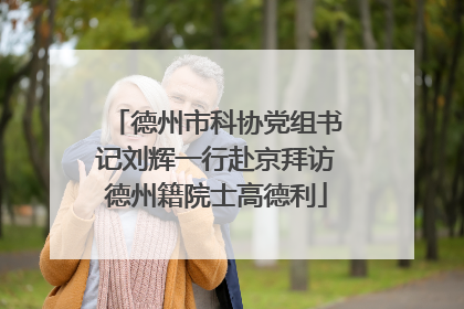 德州市科协党组书记刘辉一行赴京拜访德州籍院士高德利