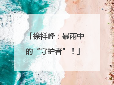 徐祥峰：暴雨中的“守护者”！