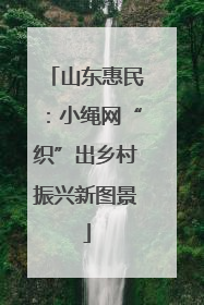 山东惠民：小绳网“织”出乡村振兴新图景
