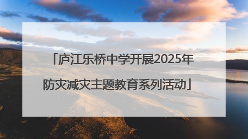 庐江乐桥中学开展2025年防灾减灾主题教育系列活动