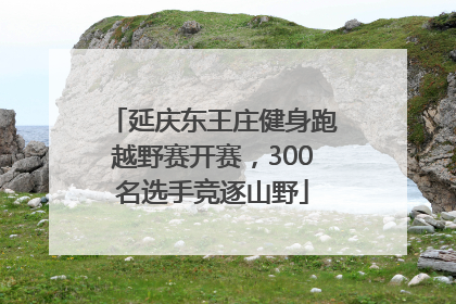 延庆东王庄健身跑越野赛开赛，300名选手竞逐山野